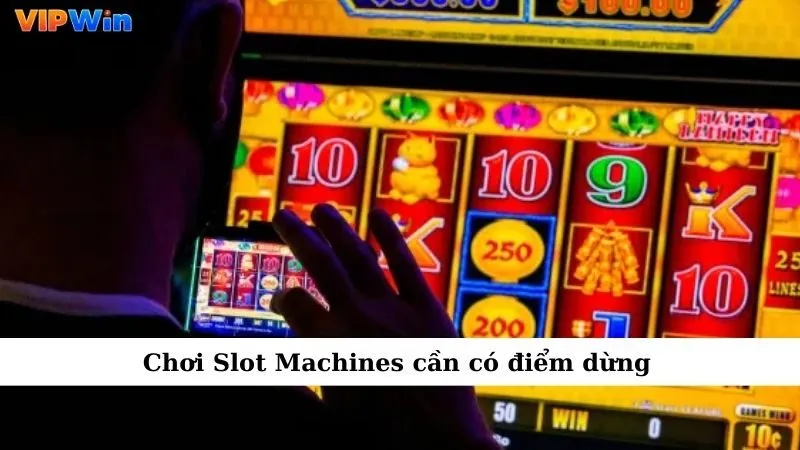 Chơi Slot Machines cần có điểm dừng