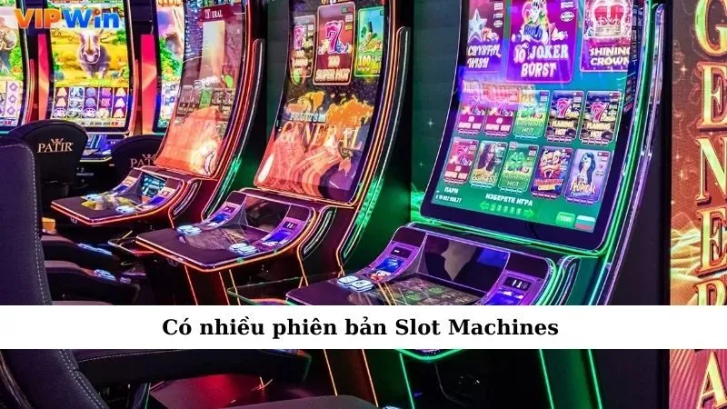 Có nhiều phiên bản Slot Machines